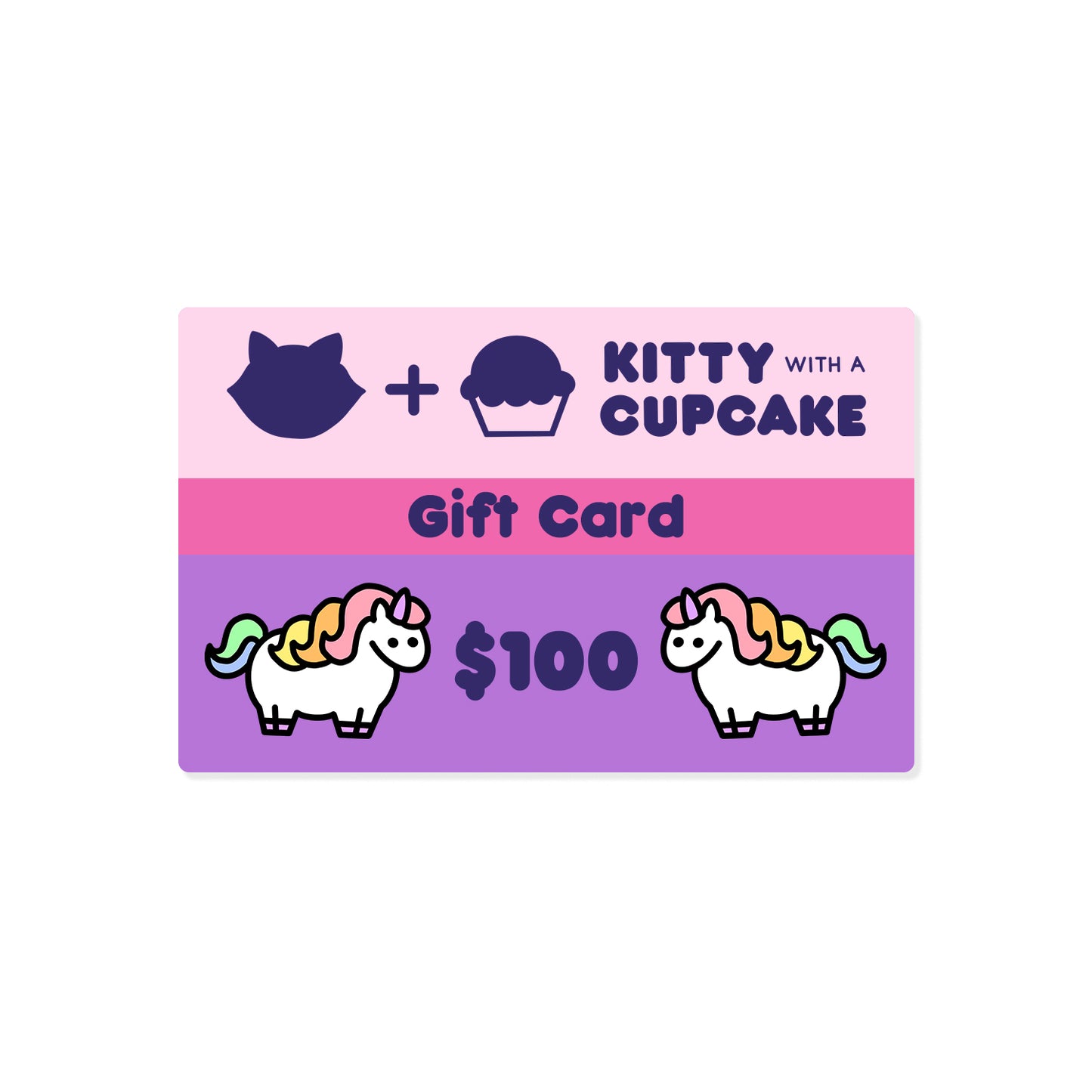 A gift card with the displayed total of "$100". The top of the gift card is light purple with the "Kitty With A Cupcake Logo", the middle is a pink stripe with the words "Gift Card" written dark purple, the bottom is a medium purple with "$100" in the center in dark purple. There are two chubby unicorns on either side of the "$100".