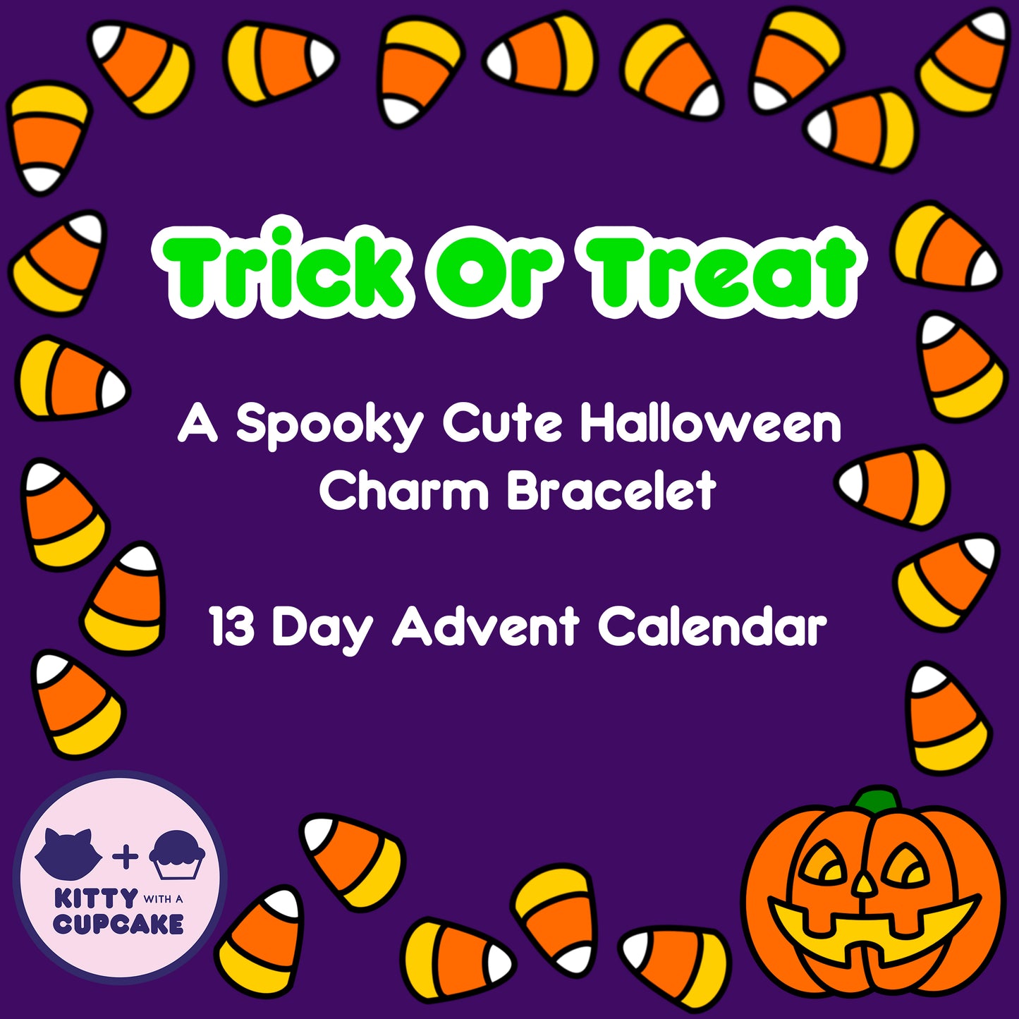 Trick Or Treat - A Spooky Cute Halloween Charm Bracelet, 13 Day Advent Calendar. These words are surrounded by graphics of candy corn and a pumpkin. 