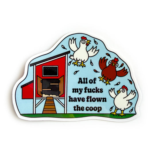 A vinyl sticker with an illustration of a chicken coop, two white chickens, and one brown chicken flying chaotically flapping feathers. Under the chickens are the words "All of my fucks have flown the coop"